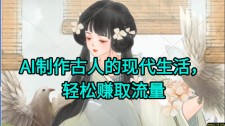 AI制作古人现代生活视频，搞笑好玩，轻松赚流量