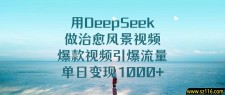 用DeepSeek做治愈风景视频，爆款视频引爆流量，单日变现1000+