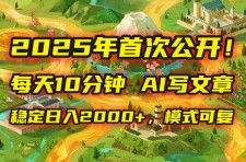 2025年8月首次公开，每天10分钟，用AI写文章，稳定日入2000+，模式可复