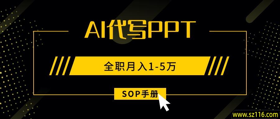 AI代写之高效制作PPT，永不失业副业兼职，全职月入1-5万【SOP手册】