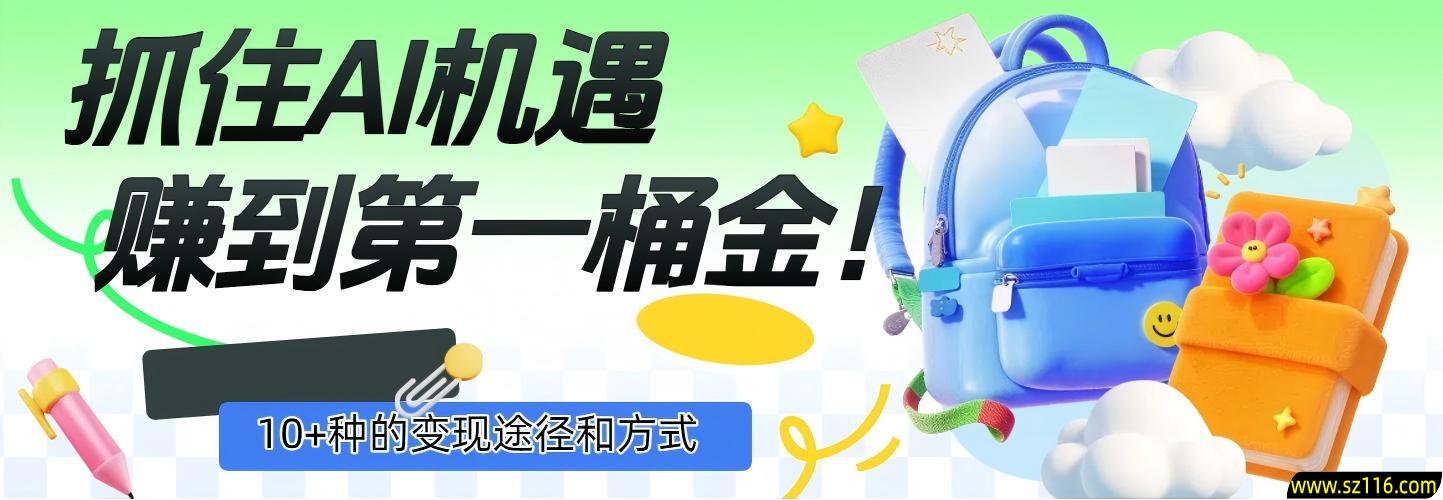 抓住AI机遇，10+种的变现途径和方式，赚到第一桶金！