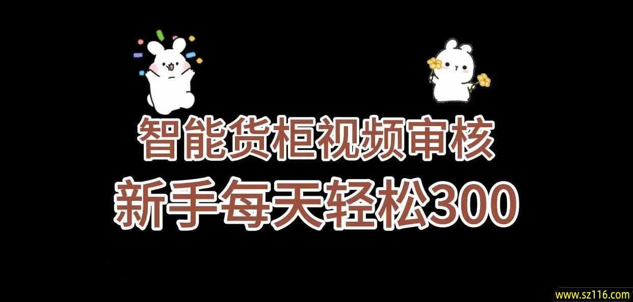 《智能货柜视频审核，几秒一单，多劳多得，新人小白一天轻松 300+，零门槛》